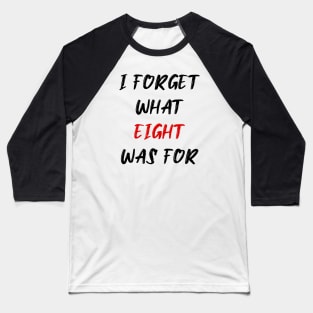 I forget what eight was for Baseball T-Shirt